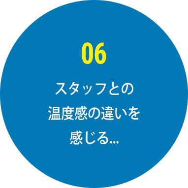 スタッフとの温度感の違いを感じる...