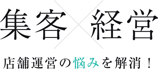 集客×経営 店舗運営の悩みを解消！